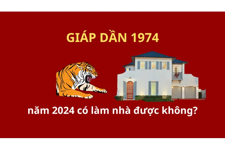 1974: tuổi Giáp Dần làm nhà năm 2024 có được không?