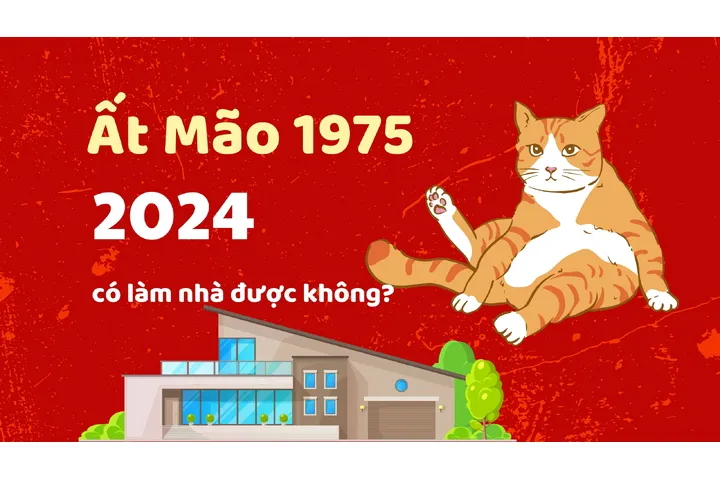 1975 – Tuổi Ất Mão năm 2024 có làm nhà được không?