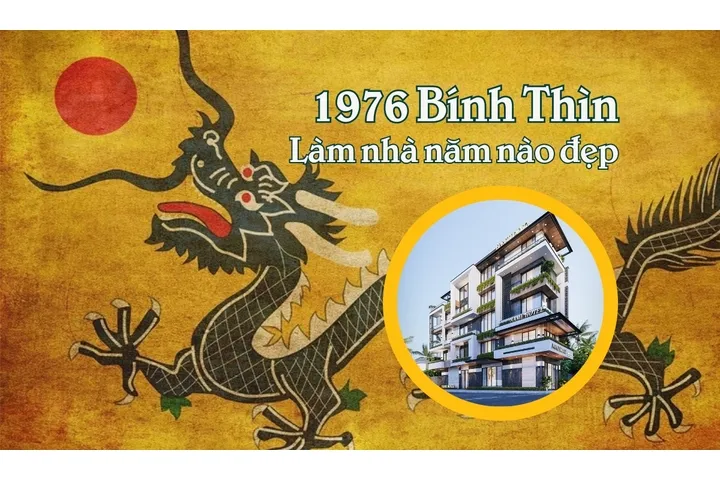 1976 Tuổi Bính Thìn làm nhà năm nào đẹp nhất