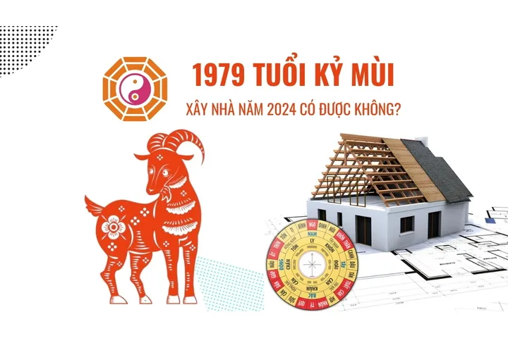 1979 Tuổi Kỷ Mùi xây nhà năm 2024 có được không?