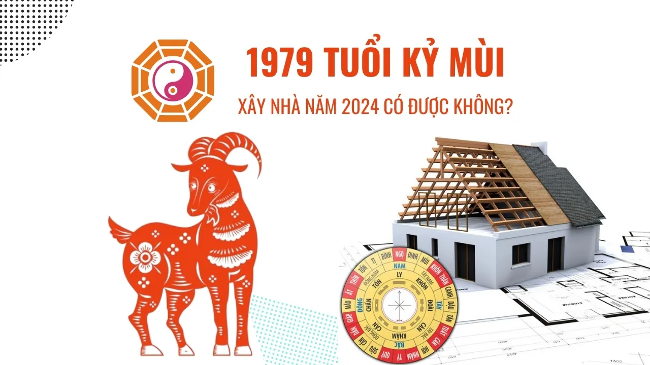 1979 Tuổi Kỷ Mùi xây nhà năm 2024 có được không?