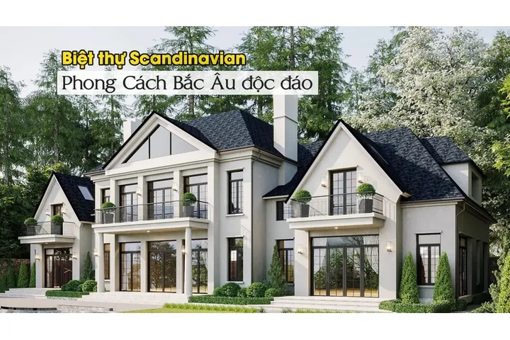 23 Mẫu Biệt Thự Phong Cách Bắc Âu (Scandinavian) Độc Đáo