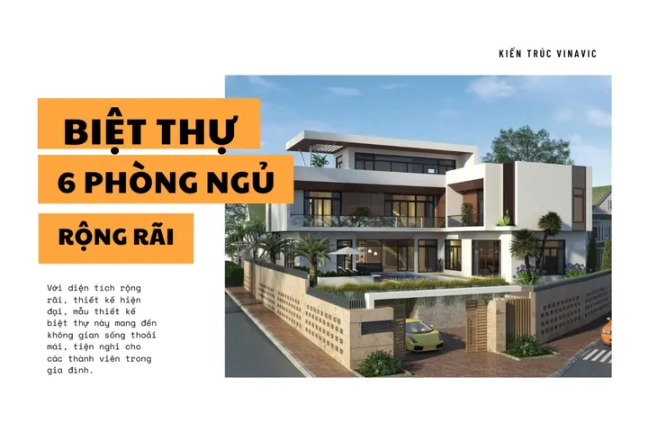 37 Mẫu biệt thự 6 phòng ngủ rộng và tiện nghi cho gia đình nhiều thế hệ