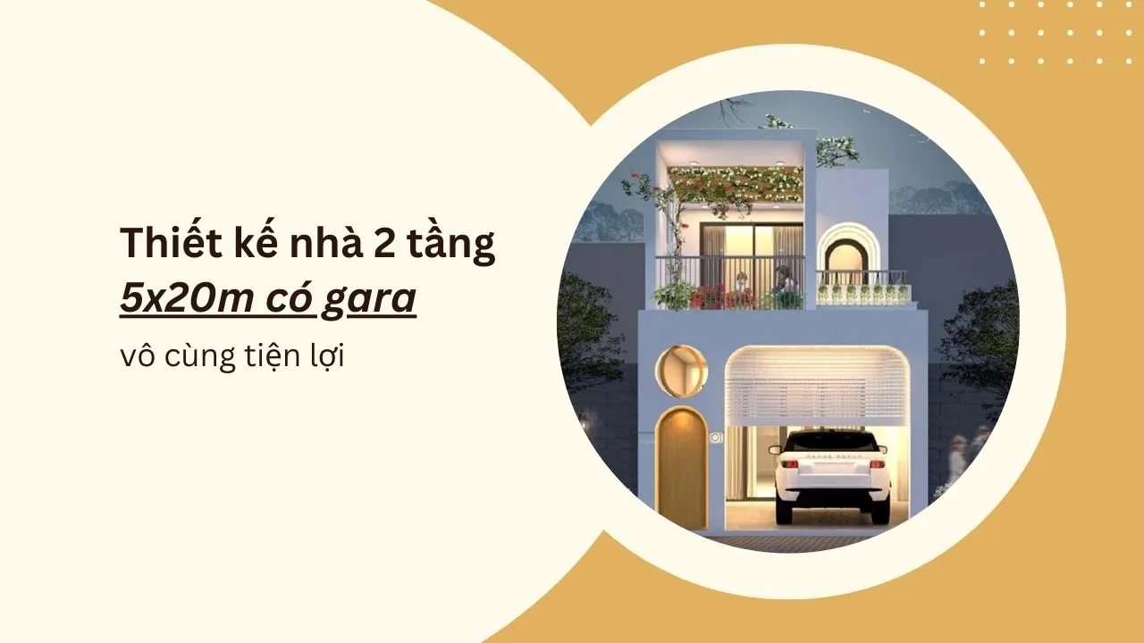 50+ mẫu thiết kế nhà 2 tầng 5x20m có gara vô cùng tiện lợi