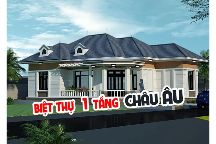 65+ Mẫu biệt thự 1 tầng kiểu Châu Âu Sang Trọng và Đẳng Cấp