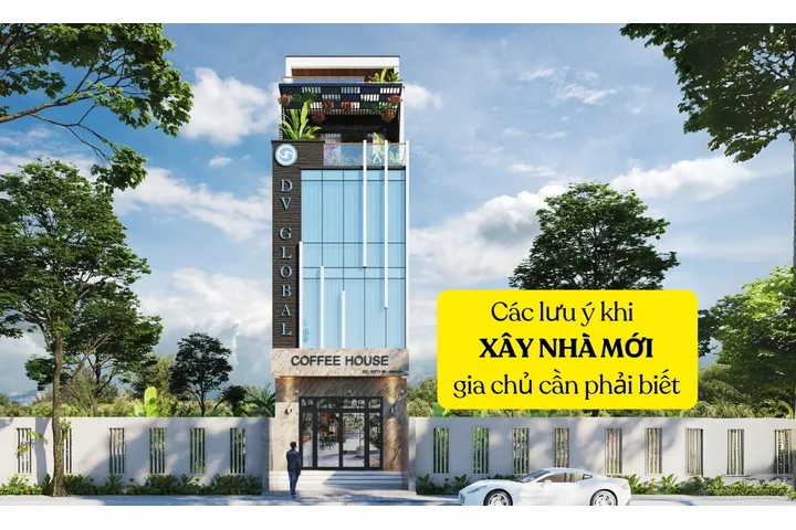 Các lưu ý khi xây nhà mới gia chủ cần phải biết