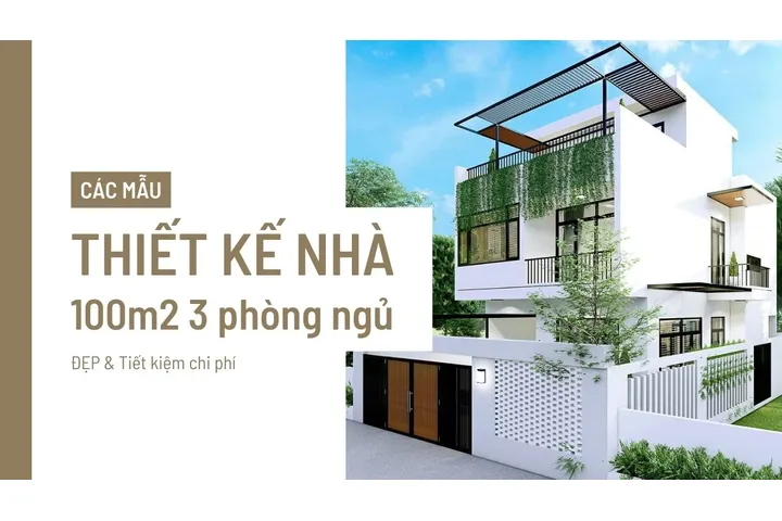 Các mẫu thiết kế nhà 100m2 3 phòng ngủ đẹp tiết kiệm chi phí