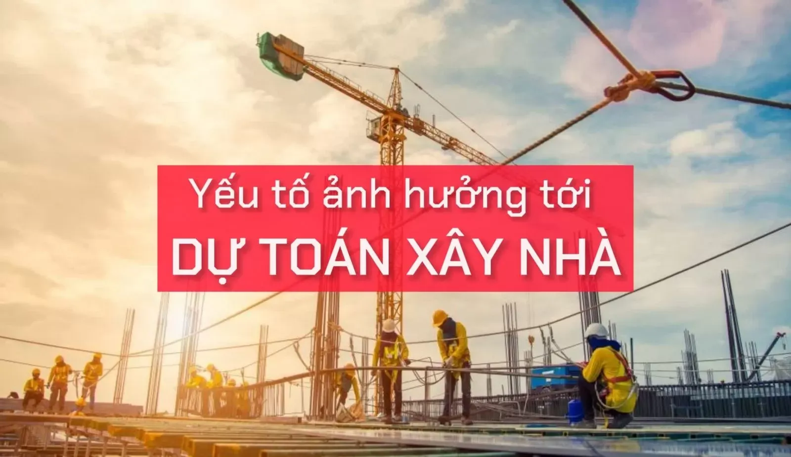 Các yếu tố nào ảnh hưởng tới dự toán xây nhà?