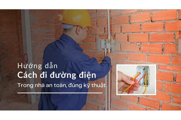 Cách đi đường điện trong nhà an toàn, đúng kỹ thuật