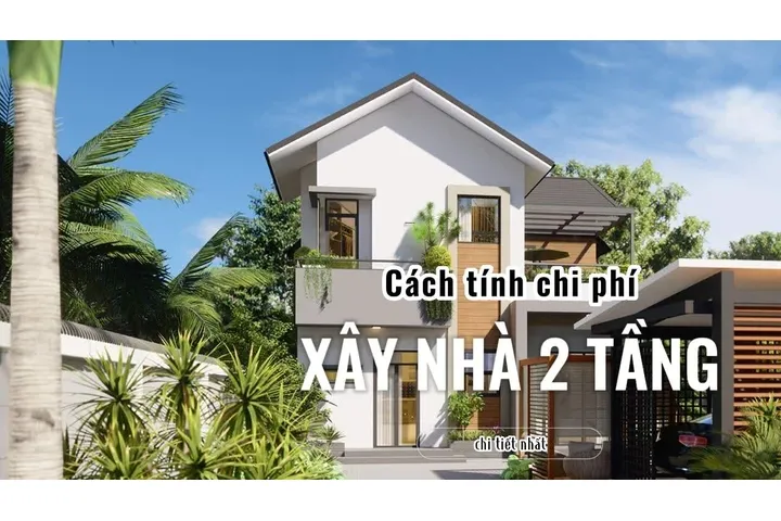 Cách tính chi phí xây nhà 2 tầng chi tiết nhất năm 2024