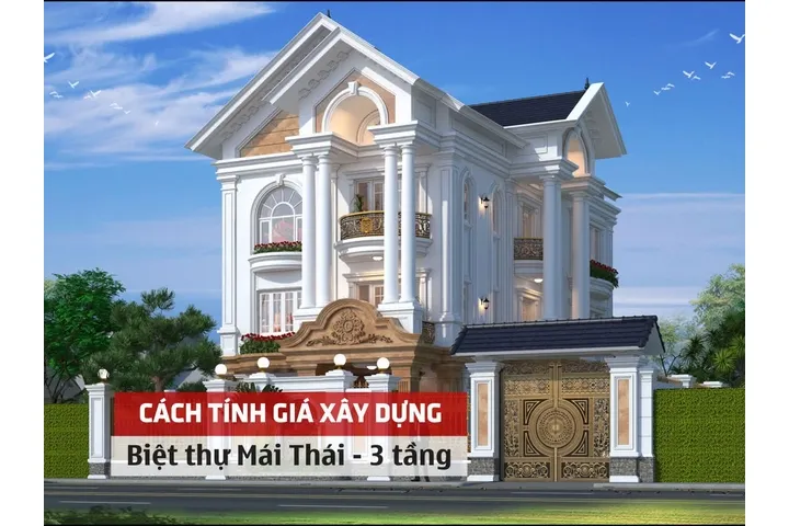 Cách tính giá xây dựng biệt thự mái thái 3 tầng chi tiết nhất