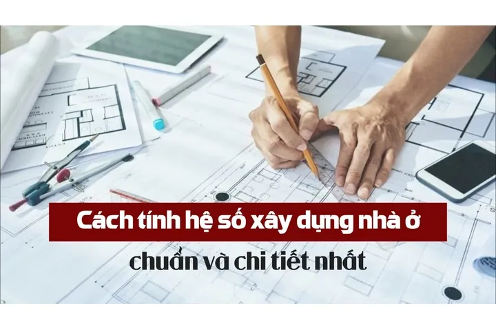 Cách tính hệ số xây dựng nhà ở chi tiết nhất năm 2024