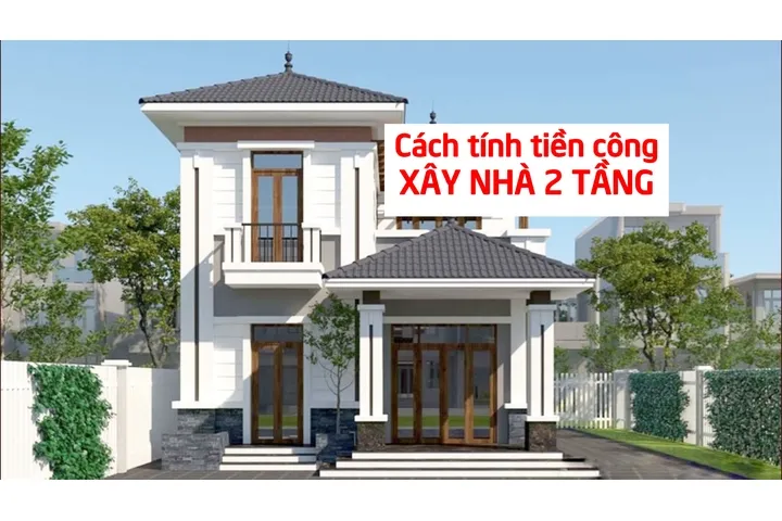 Cách tính tiền công xây nhà 2 tầng chuẩn xác không nên bỏ qua