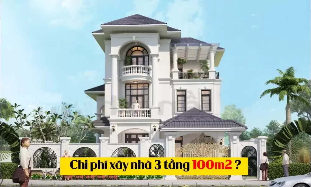 Chi phí xây nhà 3 tầng 100m2 hết bao tiền chi tiết và chuẩn nhất 2024