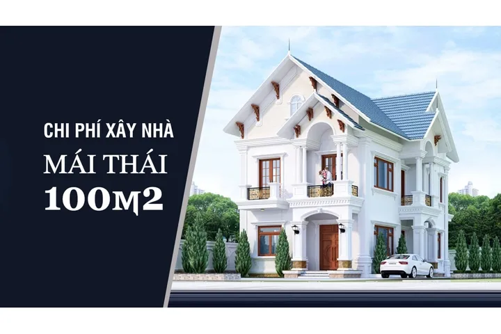 Chi phí xây nhà mái thái 100m2 hiện nay bao tiền?