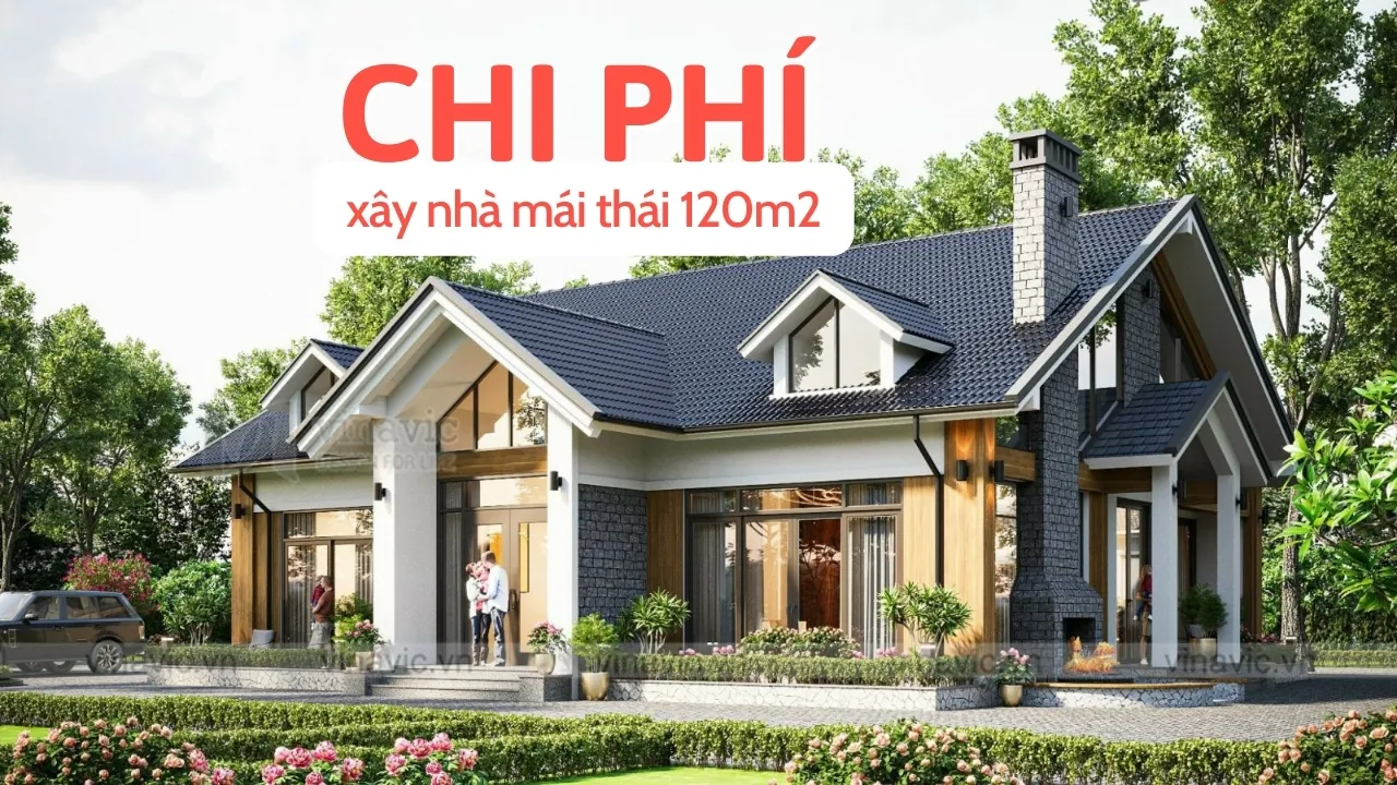 Chi phí xây nhà mái thái 120m2 bao nhiêu tiền năm 2024?