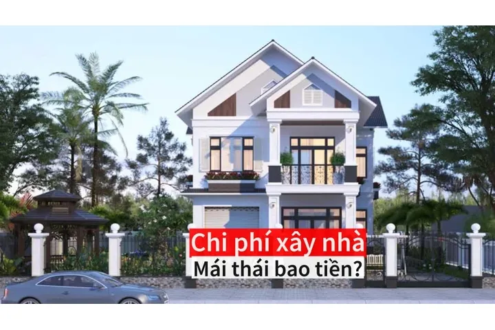 Chi phí xây nhà mái thái bao nhiêu tiền? Báo giá thiết kế, thi công trọn gói