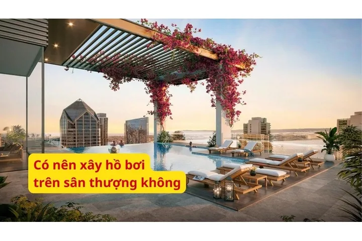 Có nên xây hồ bơi trên sân thượng hay không?