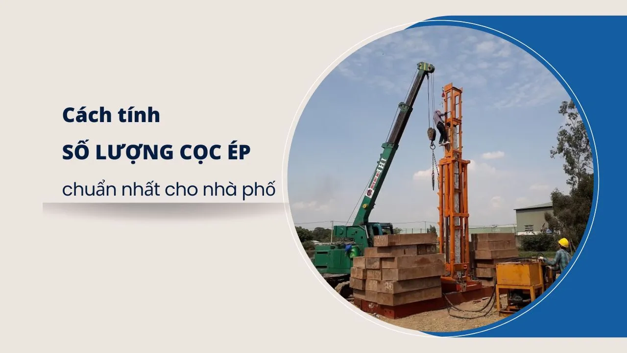 Công thức và cách tính số lượng cọc ép chuẩn nhất cho nhà phố