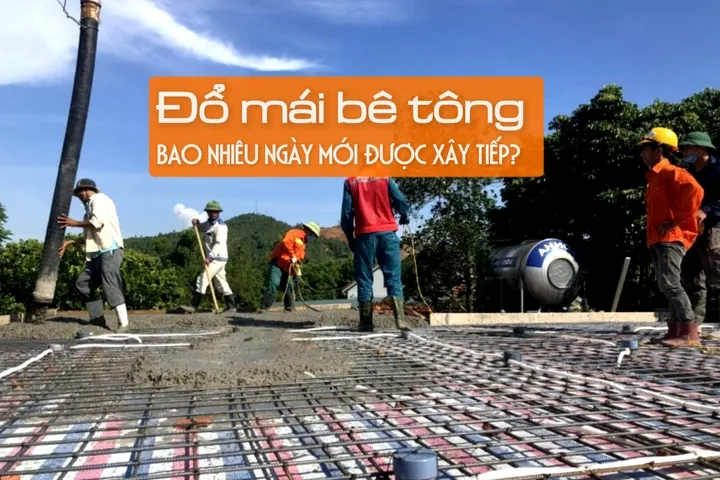 Đổ mái bê tông bao nhiêu ngày mới được xây tiếp?