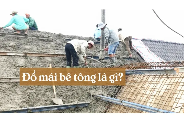 Đổ mái bê tông là gì? Cách đổ bê tông mái dốc và chi phí chi tiết