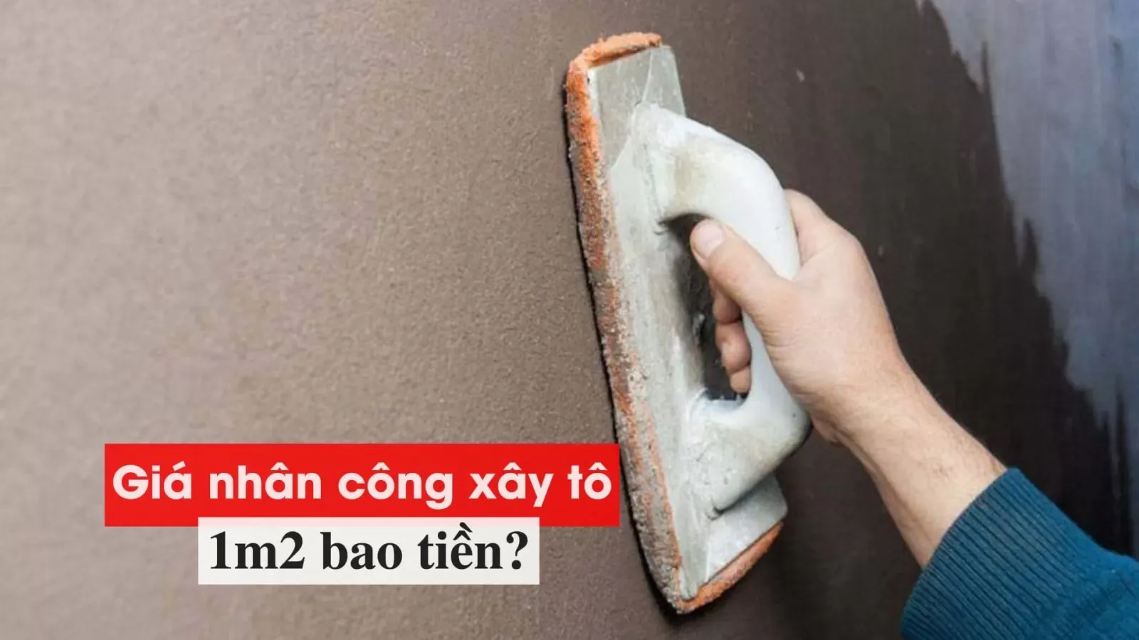 Đơn giá nhân công xây tô 1m2 tường bao nhiêu tiền?