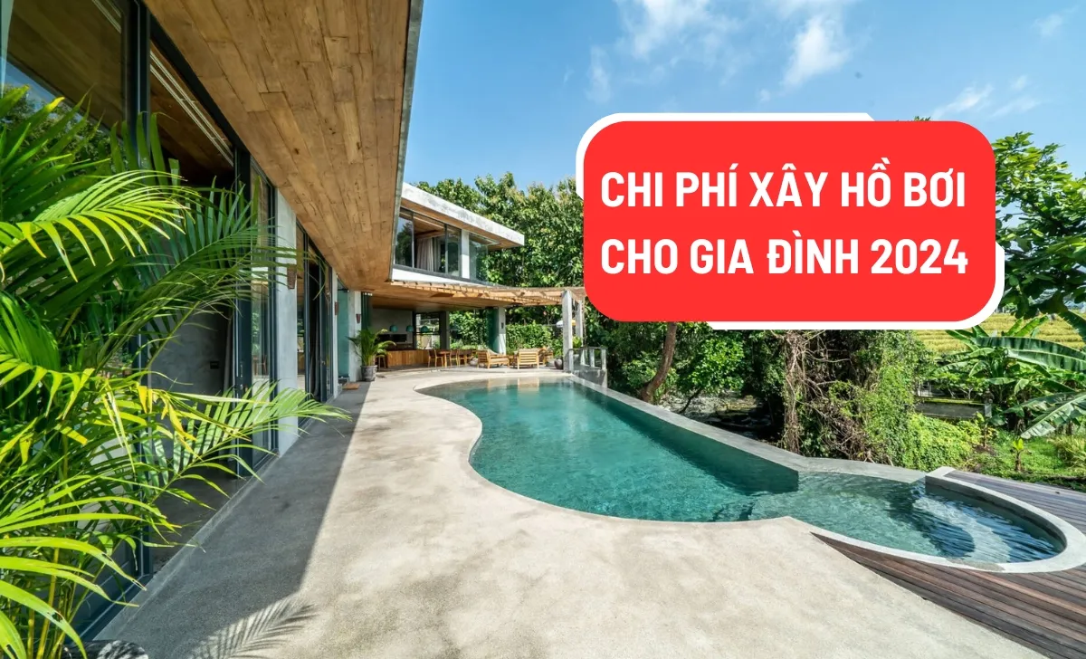 Dự toán chi phí xây hồ bơi cho gia đình chuẩn nhất 2024