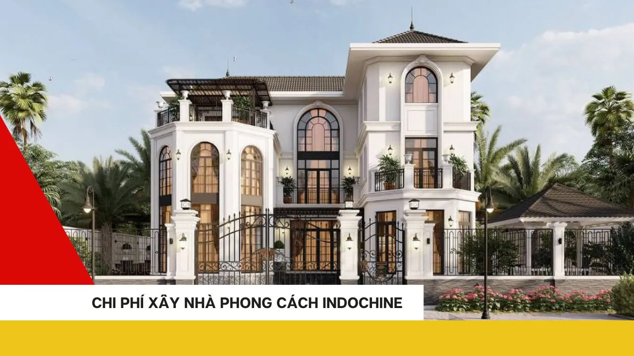 Dự toán chi phí xây nhà phong cách Indochine bao nhiêu tiền