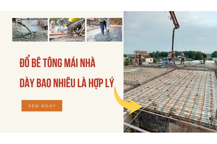 (Giải đáp) Đổ bê tông mái nhà dày bao nhiêu là hợp lý?