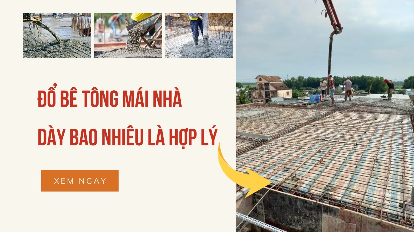 (Giải đáp) Đổ bê tông mái nhà dày bao nhiêu là hợp lý?