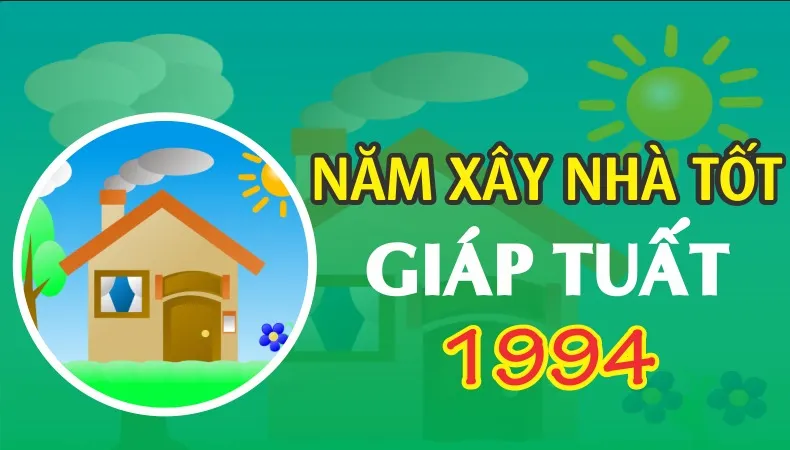 Giáp Tuất 1994 xây nhà năm nào tốt?