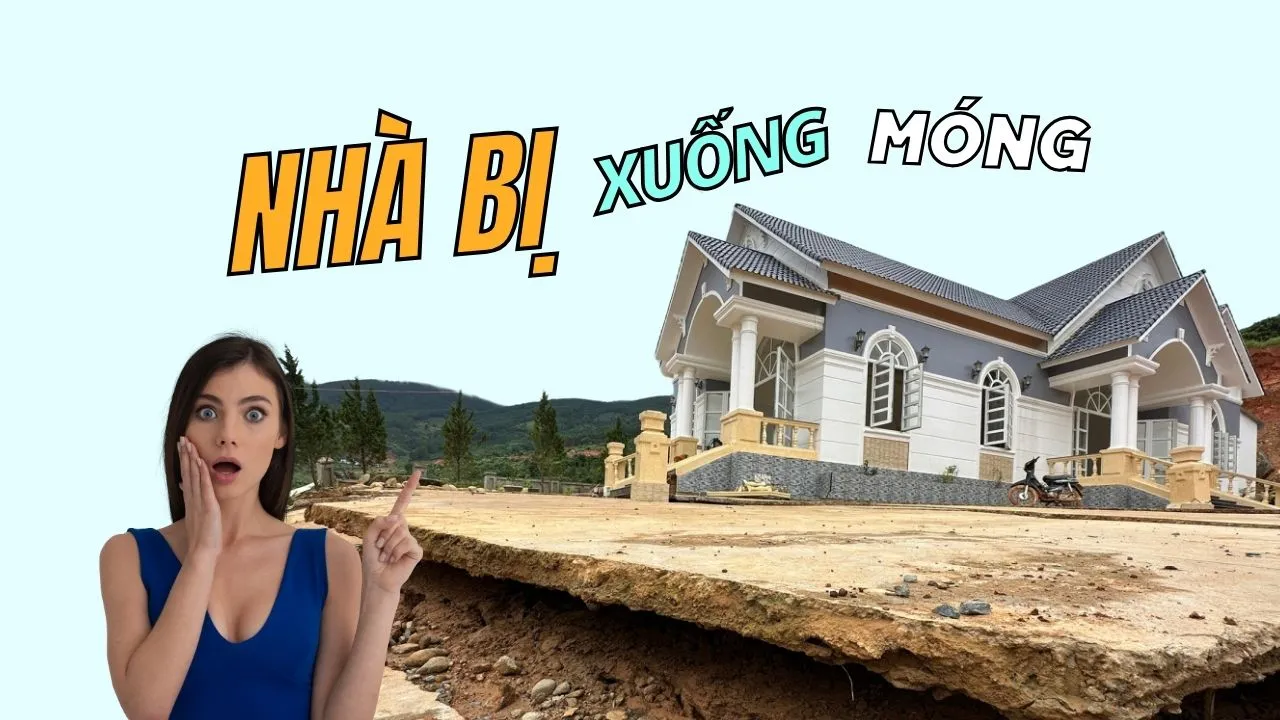 Hiện tượng nhà bị xuống móng: Nguyên nhân, dấu hiệu và cách xử lý