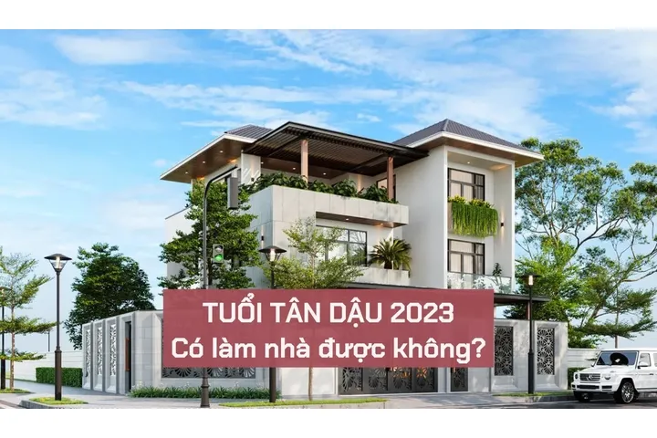 Hỏi tuổi tân dậu năm 2023 có làm nhà được không?