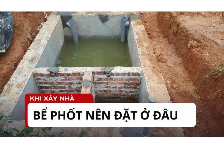 Khi xây nhà bể phốt nên đặt ở đâu hợp phong thủy và tốt cho gia chủ?