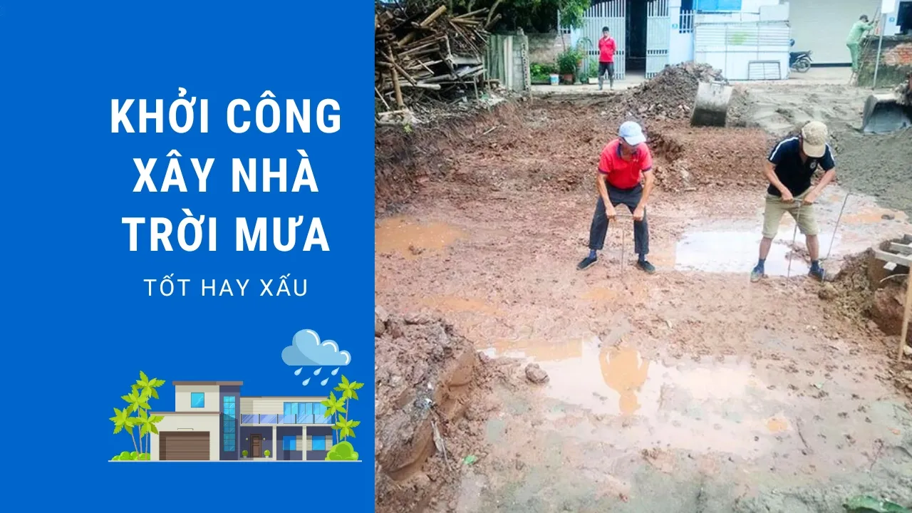 Khởi công xây nhà trời mưa – Tốt hay xấu?