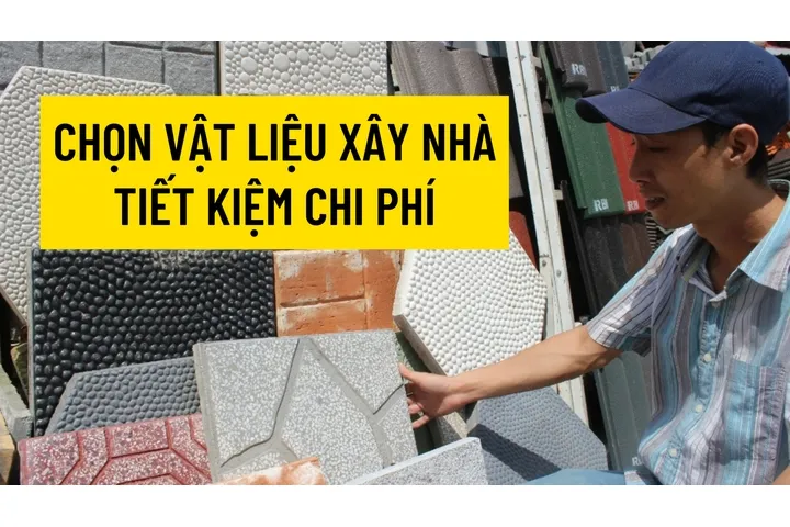 Kinh nghiệm chọn vật liệu xây nhà tiết kiệm chi phí nhất