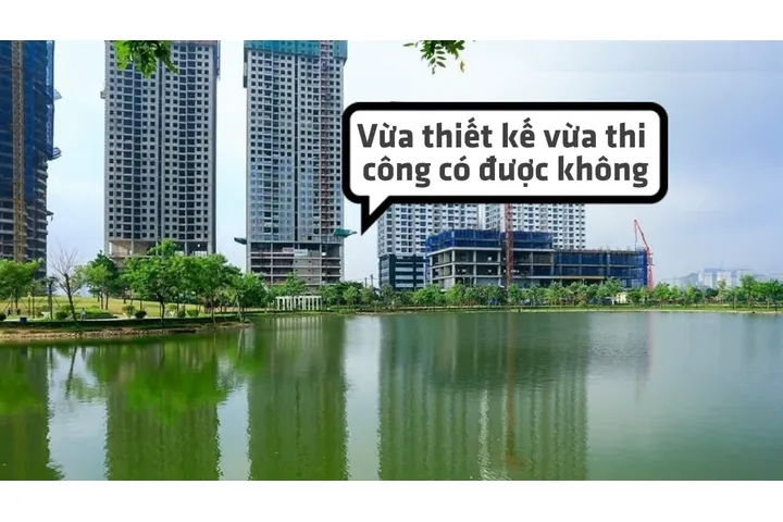 Làm nhà vừa thiết kế vừa thi công có được không?