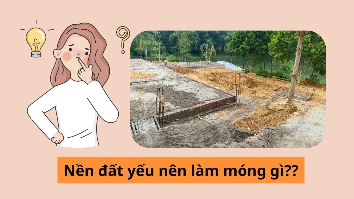 Nền đất yếu nên làm móng gì? Cách xử lý nền đất yếu hiệu quả