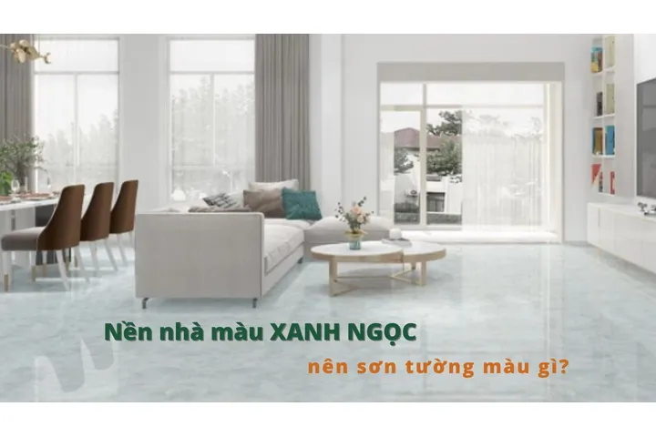 Nền nhà màu xanh ngọc nên sơn tường màu gì?