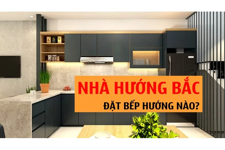 Nhà hướng bắc đặt bếp hướng nào mang lại phong thủy tốt?