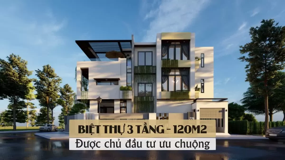 Những biệt thự 3 tầng hiện đại 120m2 được các chủ đầu tư ưu chuộng