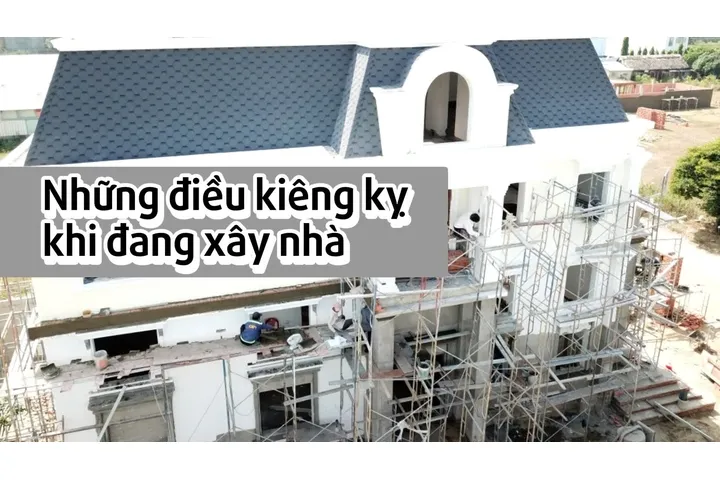 Những điều kiêng kỵ khi đang xây nhà ai cũng cần phải biết