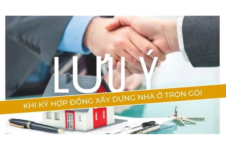 Những lưu ý khi ký hợp đồng xây dựng nhà ở trọn gói