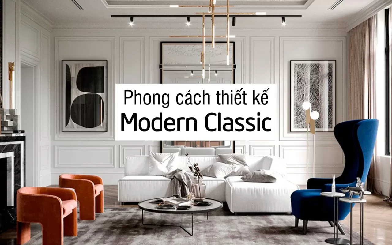 Phong Cách Modern Classic: Nét Đặc Trưng, Các Mẫu Thiết Kế Ấn Tượng