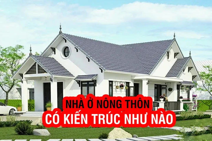 Thiết kế nhà ở nông thôn có kiến trúc như thế nào?