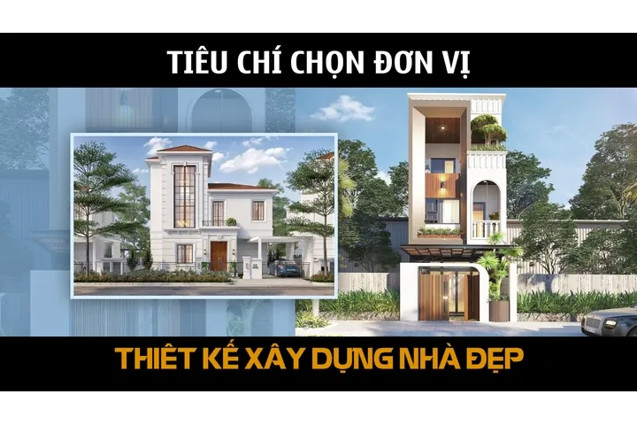 Tiêu chí chọn đơn vị thiết kế xây dựng nhà đẹp là gì?