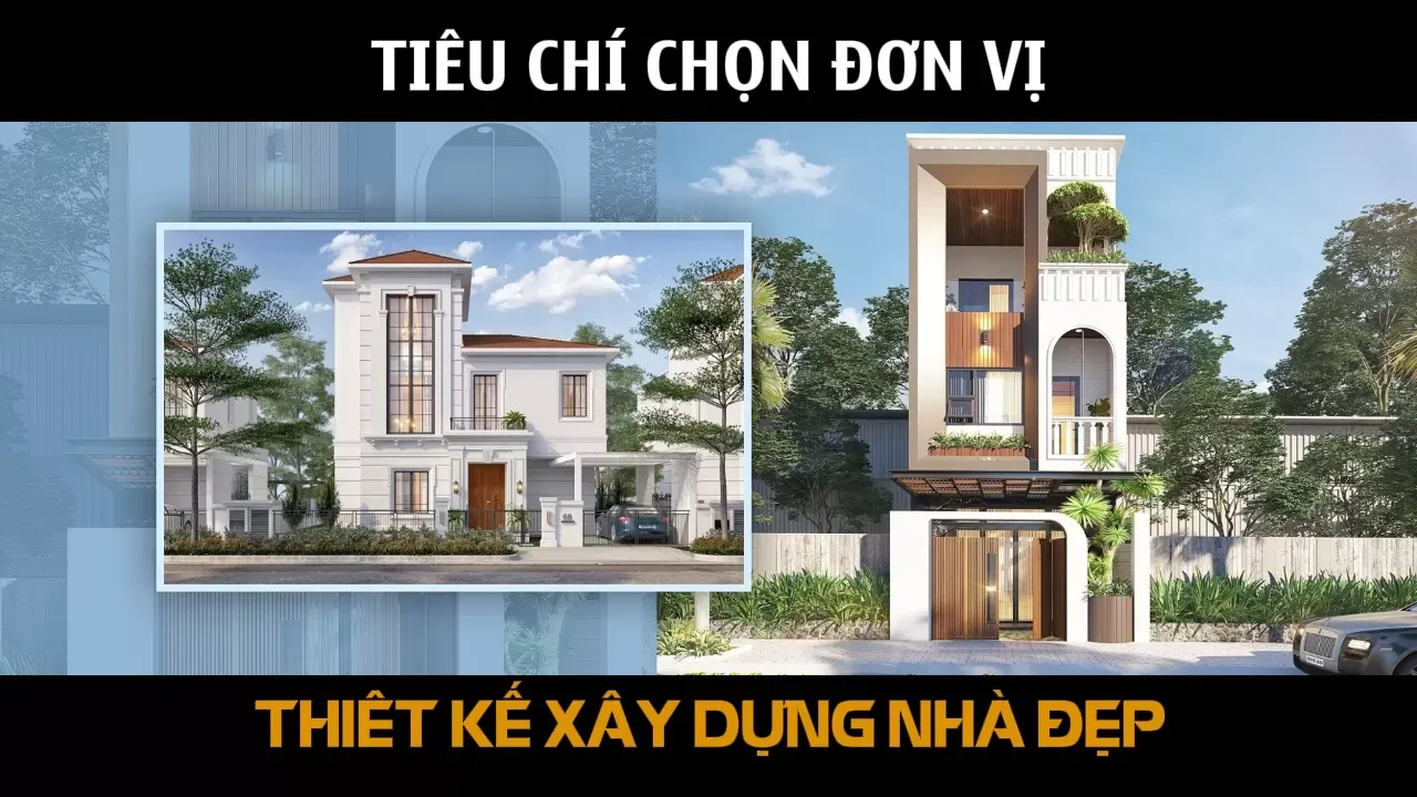 Tiêu chí chọn đơn vị thiết kế xây dựng nhà đẹp là gì?