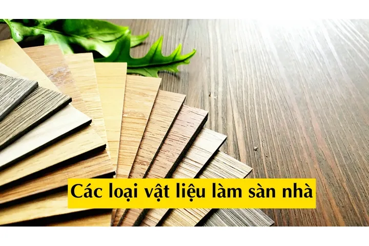 Tìm hiểu các loại vật liệu làm sàn nhà thông dụng hiện nay