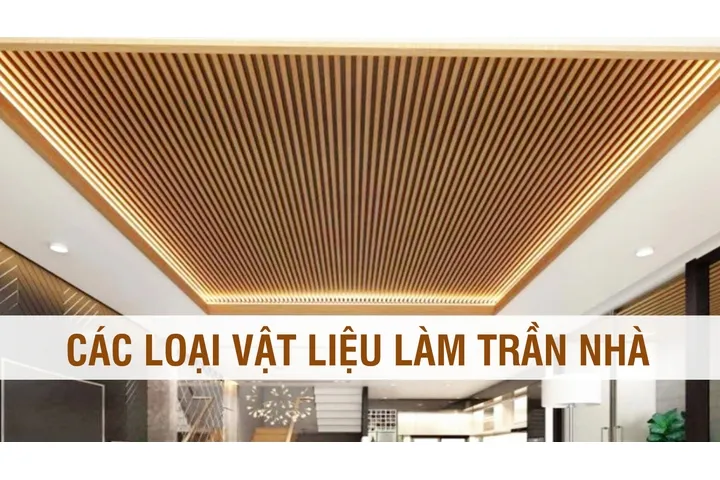 Tổng hợp các loại vật liệu làm trần nhà thịnh hành nhất