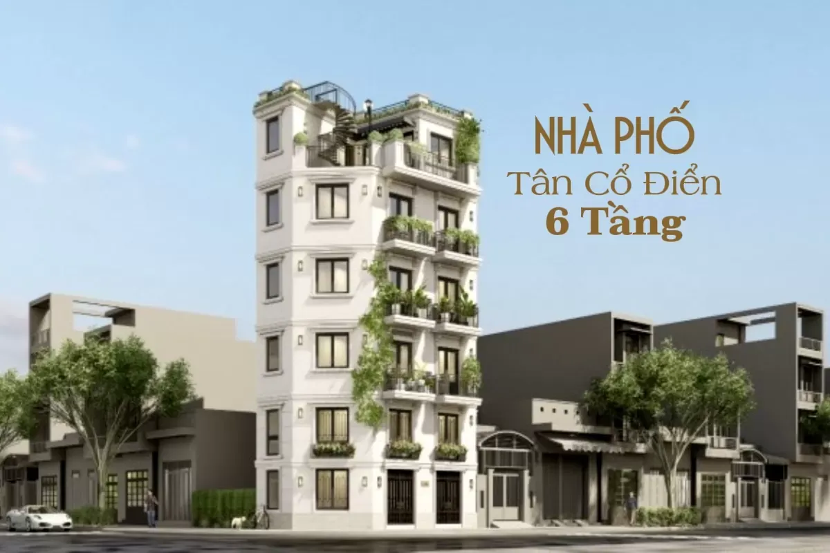 Top 33 kiểu nhà phố tân cổ điển 6 tầng đẹp kiến trúc ấn tượng